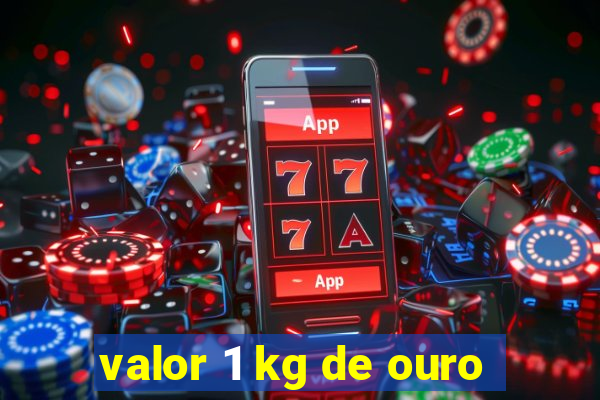 valor 1 kg de ouro
